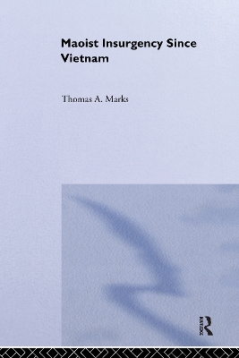 Maoist Insurgency Since Vietnam by Thomas A. Marks