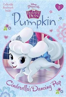 Pumpkin: Cinderella's Dancing Pup (Disney Princess: Palace Pets) book