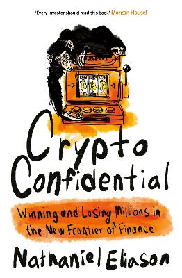 Crypto Confidential: Winning and Losing Millions in the New Frontier of Finance by Nathaniel Eliason