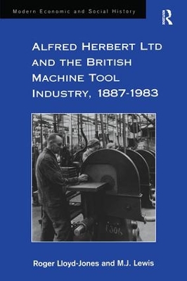 Alfred Herbert Ltd and the British Machine Tool Industry, 1887-1983 by Roger Lloyd-Jones