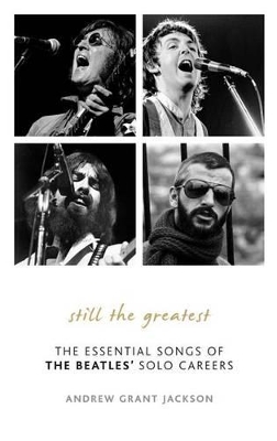 Still the Greatest: The Essential Songs of the Beatles' Solo Careers by Andrew Grant Jackson