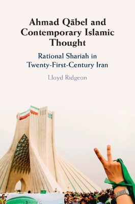 Ahmad Qābel and Contemporary Islamic Thought: Rational Shariah in Twenty-First-Century Iran book