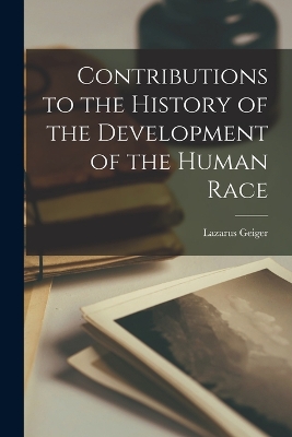 Contributions to the History of the Development of the Human Race by Lazarus Geiger