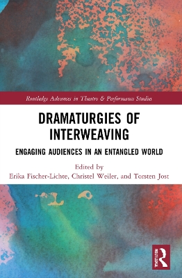 Dramaturgies of Interweaving: Engaging Audiences in an Entangled World by Erika Fischer-Lichte