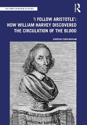 'I Follow Aristotle': How William Harvey Discovered the Circulation of the Blood by Andrew Cunningham