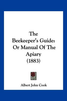 The Beekeeper's Guide: Or Manual Of The Apiary (1883) by Albert John Cook