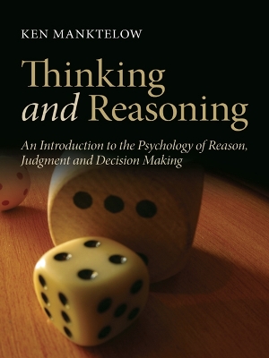 Thinking and Reasoning: An Introduction to the Psychology of Reason, Judgment and Decision Making by Ken Manktelow