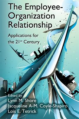 The Employee-Organization Relationship: Applications for the 21st Century by Lynn M. Shore