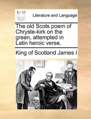 The Old Scots Poem of Chryste-Kirk on the Green, Attempted in Latin Heroic Verse. book
