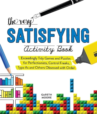 The Very Satisfying Activity Book: Exceedingly Tidy Games and Puzzles for Perfectionists, Control Freaks, Type As, and Others Obsessed with Order book