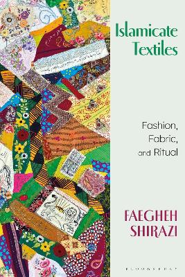 Islamicate Textiles: Fashion, Fabric, and Ritual by Faegheh Shirazi