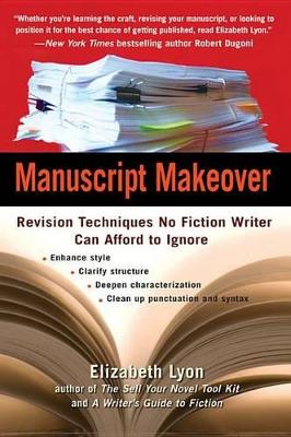 Manuscript Makeover: Revision Techniques No Fiction Writer Can Afford to Ignore by Elizabeth Lyon