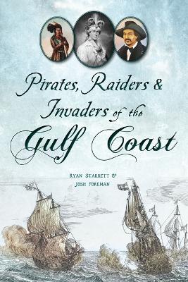 Pirates, Raiders & Invaders of the Gulf Coast by Ryan Starrett