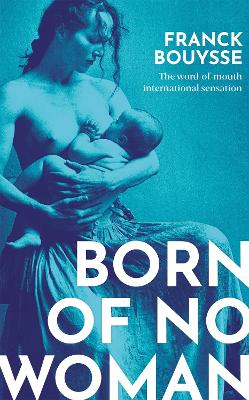Born of No Woman: The Word-Of-Mouth International Bestseller by Franck Bouysse