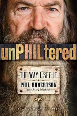 unPHILtered: The Way I See It by Phil Robertson