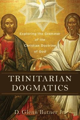 Trinitarian Dogmatics – Exploring the Grammar of the Christian Doctrine of God book