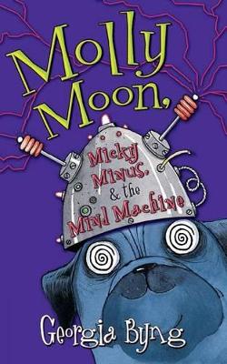 Molly Moon, Micky Minus And The Mind Machine by Georgia Byng