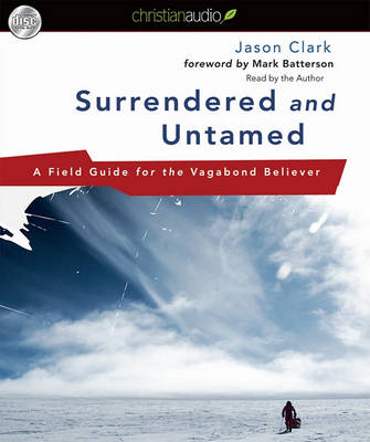 Surrendered and Untamed: A Field Guide for the Vagabond Believer by Jason Clark