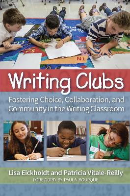 Writing Clubs: Fostering Community, Collaboration, and Choice in the Writing Classroom book