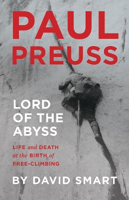 Paul Preuss: Lord of the Abyss: Life and Death at the Birth of Free-Climbing book