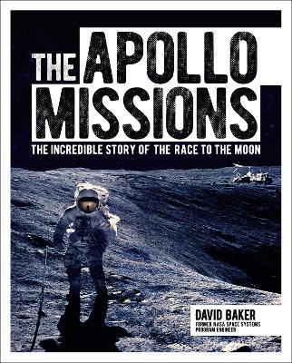 The Apollo Missions: The Incredible Story of the Race to the Moon by Dr David Baker