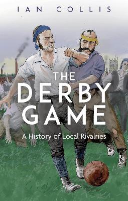 The Derby Game: A History of Local Rivalries book
