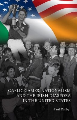 Gaelic Games, Nationalism and the Irish Diaspora in the United States book