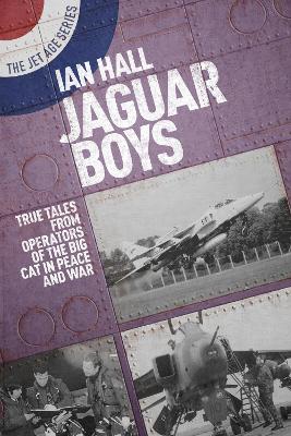 Jaguar Boys: True Tales from the Operators of the Big cat in Peace and War by Ian Hall