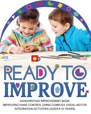 Ready to Improve: Handwriting Improvement Activity book(age: 8-10 years); Improving hand control using complex visual-Motor Integration activities book