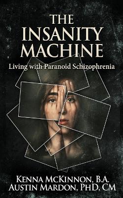 The Insanity Machine - Life with Paranoid Schizophrenia book