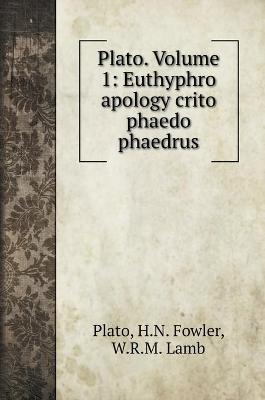 Plato. Volume 1: Euthyphro apology crito phaedo phaedrus by Plato
