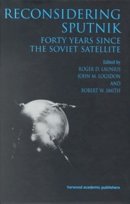 Reconsidering Sputnik: Forty Years Since the Soviet Satellite by Roger D Lanius