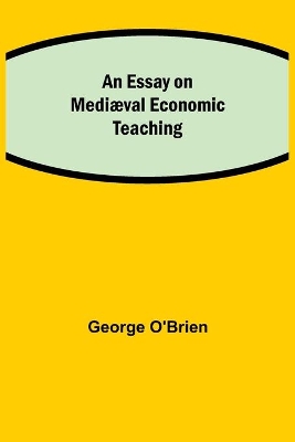 An Essay on Mediæval Economic Teaching book