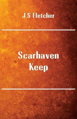 Scarhaven Keep by J S Fletcher