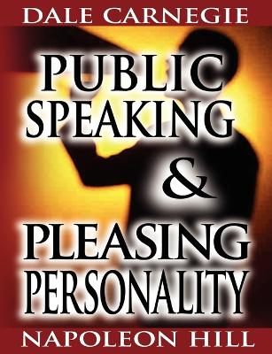 Public Speaking by Dale Carnegie (the Author of How to Win Friends & Influence People) & Pleasing Personality by Napoleon Hill (the Author of Think and Grow Rich) by Dale Carnegie