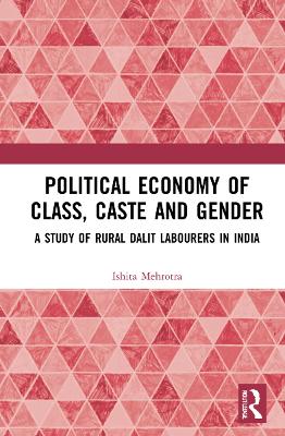 Political Economy of Class, Caste and Gender: A Study of Rural Dalit Labourers in India book
