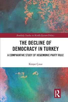 The Decline of Democracy in Turkey: A Comparative Study of Hegemonic Party Rule by Kürşat Çınar