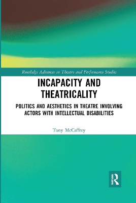 Incapacity and Theatricality: Politics and Aesthetics in Theatre Involving Actors with Intellectual Disabilities book