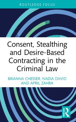 Consent, Stealthing and Desire-Based Contracting in the Criminal Law by Brianna Chesser