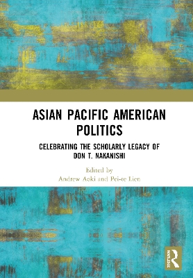 Asian Pacific American Politics: Celebrating the Scholarly Legacy of Don T. Nakanishi book