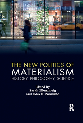 The The New Politics of Materialism: History, Philosophy, Science by Sarah Ellenzweig