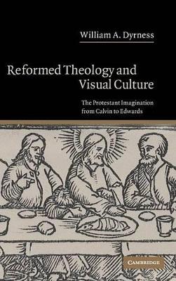 Reformed Theology and Visual Culture by William A. Dyrness
