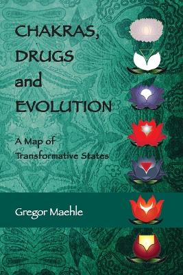 Chakras, Drugs and Evolution: A Map of Transformative States book