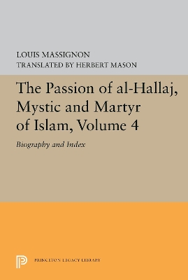 The Passion of Al-Hallaj, Mystic and Martyr of Islam, Volume 4: Biography and Index book