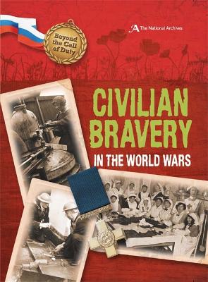 Beyond the Call of Duty: Civilian Bravery in the World Wars (The National Archives) by Peter Hicks
