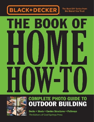 Black & Decker The Book of Home How-To Complete Photo Guide to Outdoor Building: Decks • Sheds • Garden Structures • Pathways book