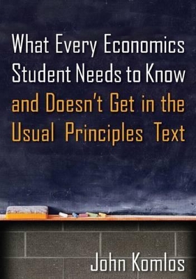 What Every Economics Student Needs to Know and Doesn't Get in the Usual Principles Text by John Komlos