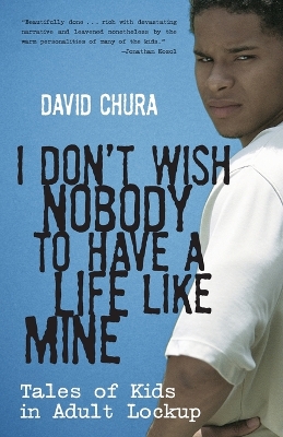 I Don't Wish Nobody to Have a Life like Mine by David Chura