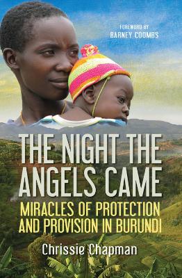 The The Night the Angels Came: Miracles of protection and provision in Burundi by Chrissie Chapman