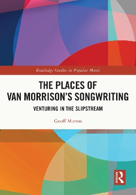 The Places of Van Morrison’s Songwriting: Venturing in the Slipstream by Geoff Munns